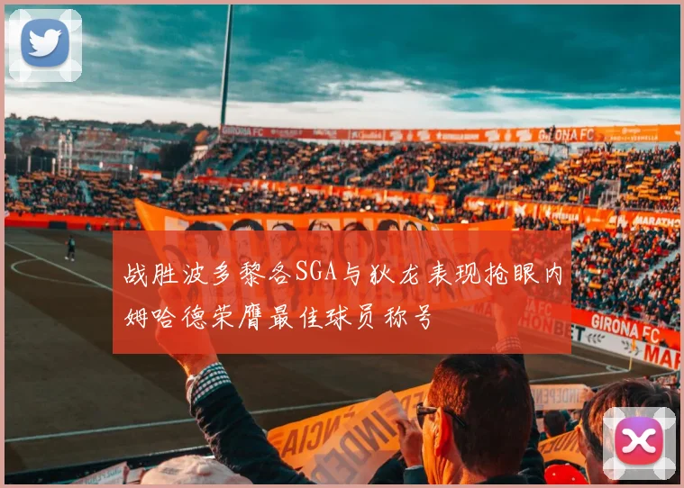 战胜波多黎各SGA与狄龙表现抢眼内姆哈德荣膺最佳球员称号
