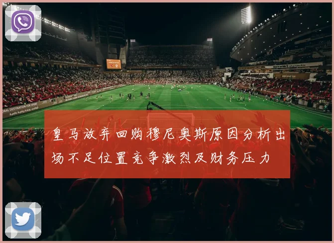 皇马放弃回购穆尼奥斯原因分析出场不足位置竞争激烈及财务压力